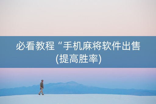 必看教程“手机麻将软件出售(提高胜率)