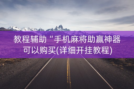教程辅助“手机麻将助赢神器可以购买(详细开挂教程)