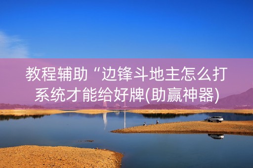 教程辅助“边锋斗地主怎么打系统才能给好牌(助赢神器)