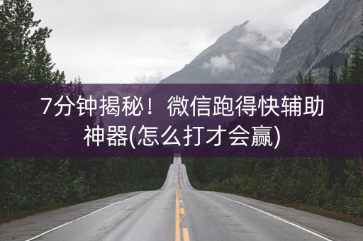 7分钟揭秘！微信跑得快辅助神器(怎么打才会赢)