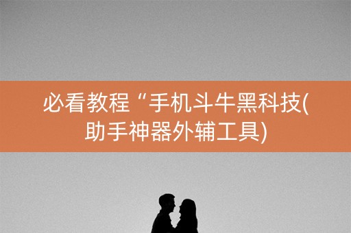 必看教程“手机斗牛黑科技(助手神器外辅工具)