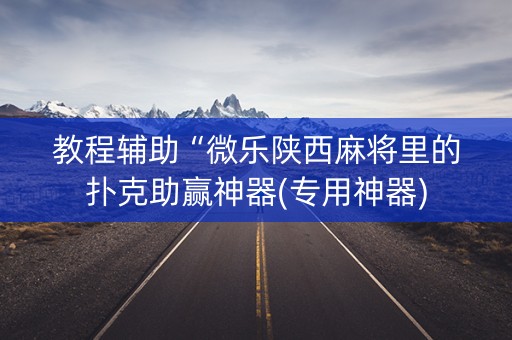 教程辅助“微乐陕西麻将里的扑克助赢神器(专用神器)