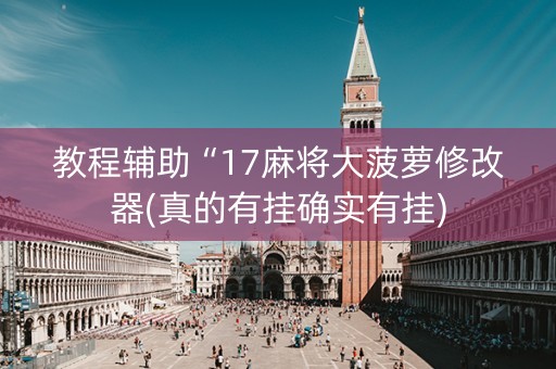 教程辅助“17麻将大菠萝修改器(真的有挂确实有挂)