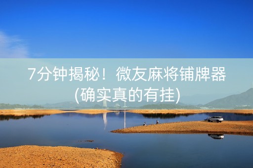 7分钟揭秘！微友麻将铺牌器(确实真的有挂)