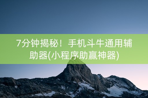 7分钟揭秘！手机斗牛通用辅助器(小程序助赢神器)