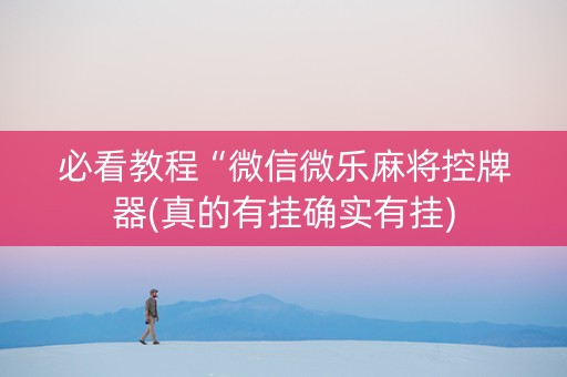 必看教程“微信微乐麻将控牌器(真的有挂确实有挂)