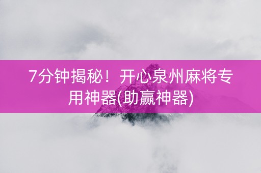 7分钟揭秘！开心泉州麻将专用神器(助赢神器)