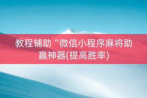 教程辅助“微信小程序麻将助赢神器(提高胜率)