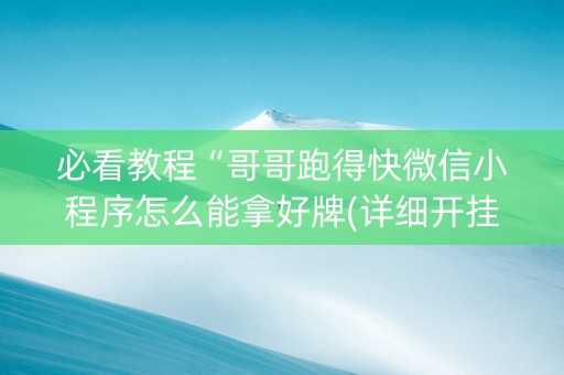 必看教程“哥哥跑得快微信小程序怎么能拿好牌(详细开挂教程)