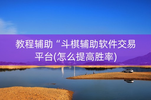教程辅助“斗棋辅助软件交易平台(怎么提高胜率)
