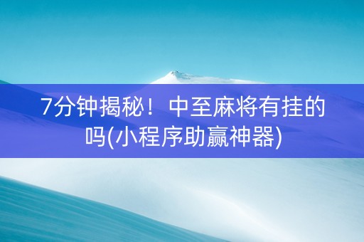 7分钟揭秘！中至麻将有挂的吗(小程序助赢神器)
