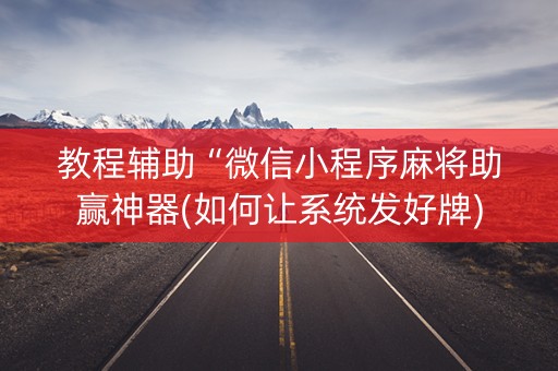 教程辅助“微信小程序麻将助赢神器(如何让系统发好牌)