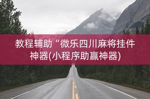 教程辅助“微乐四川麻将挂件神器(小程序助赢神器)