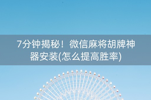 7分钟揭秘！微信麻将胡牌神器安装(怎么提高胜率)