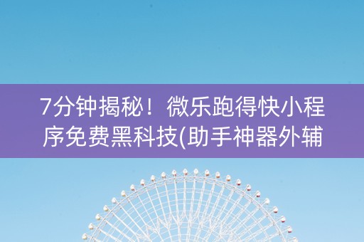 7分钟揭秘！微乐跑得快小程序免费黑科技(助手神器外辅工具)