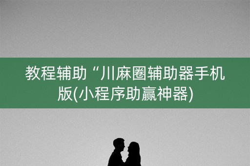 教程辅助“川麻圈辅助器手机版(小程序助赢神器)