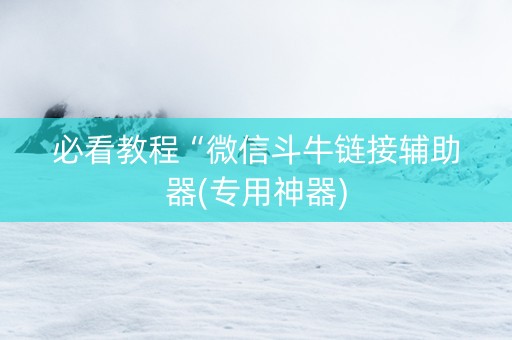必看教程“微信斗牛链接辅助器(专用神器)