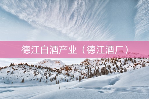 德江白酒产业（德江酒厂）