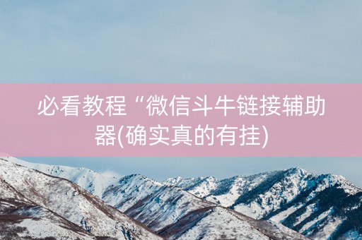 必看教程“微信斗牛链接辅助器(确实真的有挂)