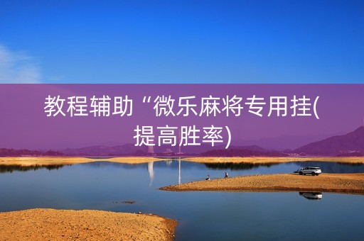 教程辅助“微乐麻将专用挂(提高胜率)