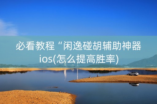 必看教程“闲逸碰胡辅助神器ios(怎么提高胜率)