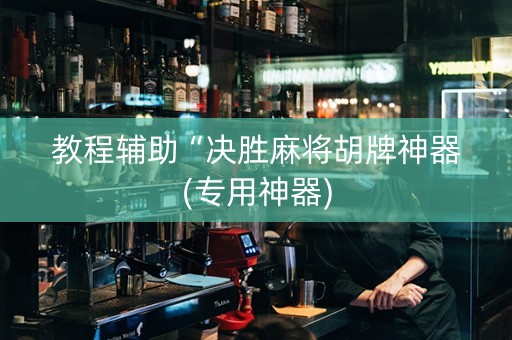 教程辅助“决胜麻将胡牌神器(专用神器)