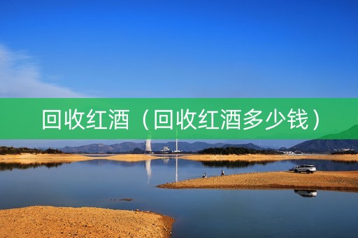 回收红酒（回收红酒多少钱）
