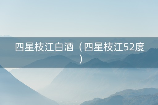 四星枝江白酒（四星枝江52度）
