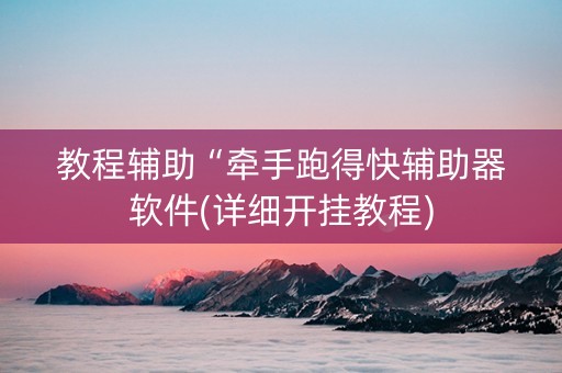 教程辅助“牵手跑得快辅助器软件(详细开挂教程)