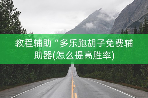 教程辅助“多乐跑胡子免费辅助器(怎么提高胜率)