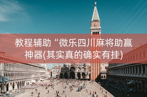 教程辅助“微乐四川麻将助赢神器(其实真的确实有挂)
