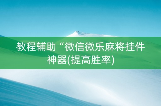 教程辅助“微信微乐麻将挂件神器(提高胜率)