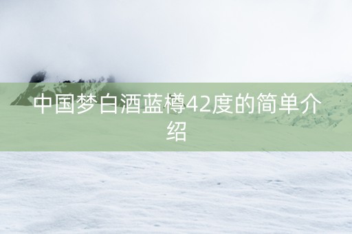 中国梦白酒蓝樽42度的简单介绍