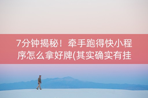 7分钟揭秘！牵手跑得快小程序怎么拿好牌(其实确实有挂)