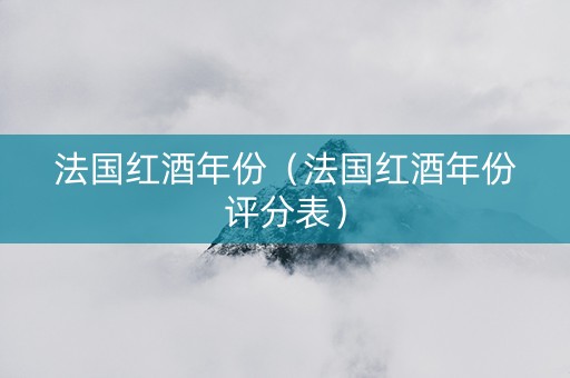 法国红酒年份（法国红酒年份评分表）