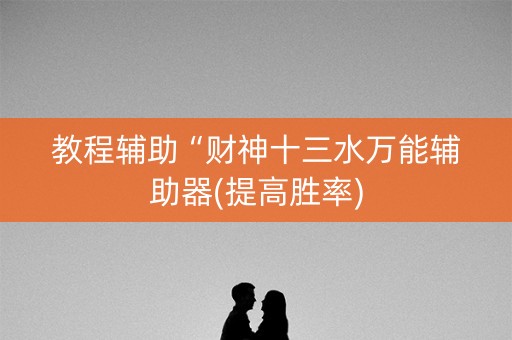 教程辅助“财神十三水万能辅助器(提高胜率)