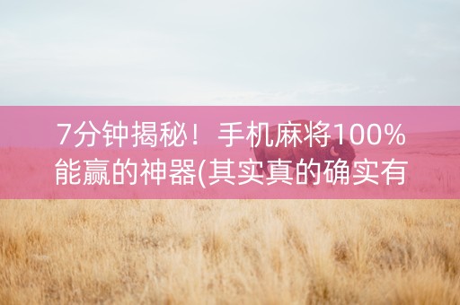 7分钟揭秘！手机麻将100%能赢的神器(其实真的确实有挂)