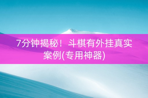 7分钟揭秘！斗棋有外挂真实案例(专用神器)