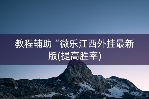 教程辅助“微乐江西外挂最新版(提高胜率)