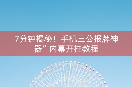 7分钟揭秘！手机三公报牌神器”内幕开挂教程