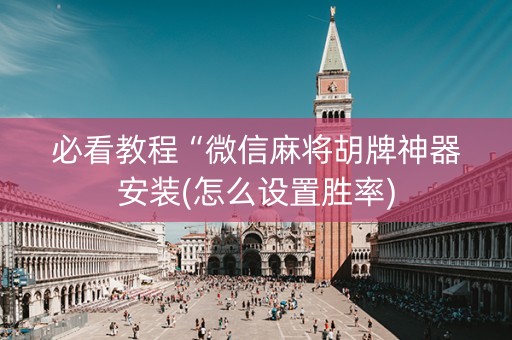必看教程“微信麻将胡牌神器安装(怎么设置胜率)