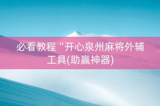 必看教程“开心泉州麻将外辅工具(助赢神器)