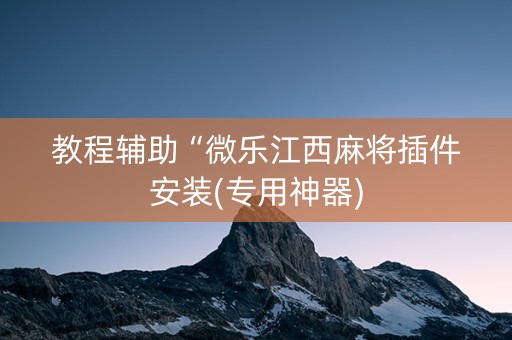 教程辅助“微乐江西麻将插件安装(专用神器)