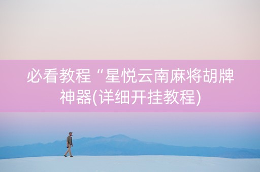 必看教程“星悦云南麻将胡牌神器(详细开挂教程)