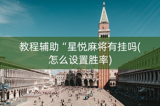 教程辅助“星悦麻将有挂吗(怎么设置胜率)