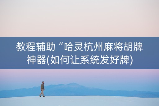 教程辅助“哈灵杭州麻将胡牌神器(如何让系统发好牌)