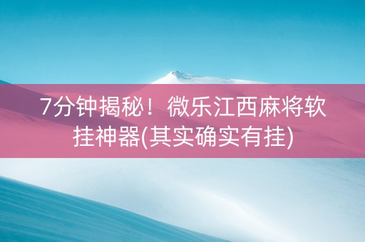 7分钟揭秘！微乐江西麻将软挂神器(其实确实有挂)