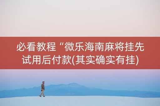 必看教程“微乐海南麻将挂先试用后付款(其实确实有挂)