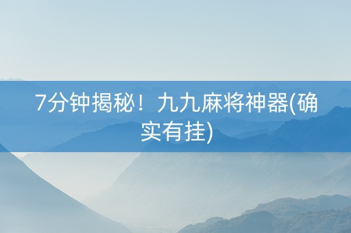 7分钟揭秘！九九麻将神器(确实有挂)