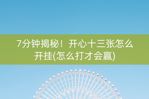 7分钟揭秘！开心十三张怎么开挂(怎么打才会赢)